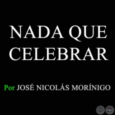 NADA QUE CELEBRAR - Por JOSÉ NICOLÁS MORÍNIGO - Domingo, 8 de noviembre de 2015